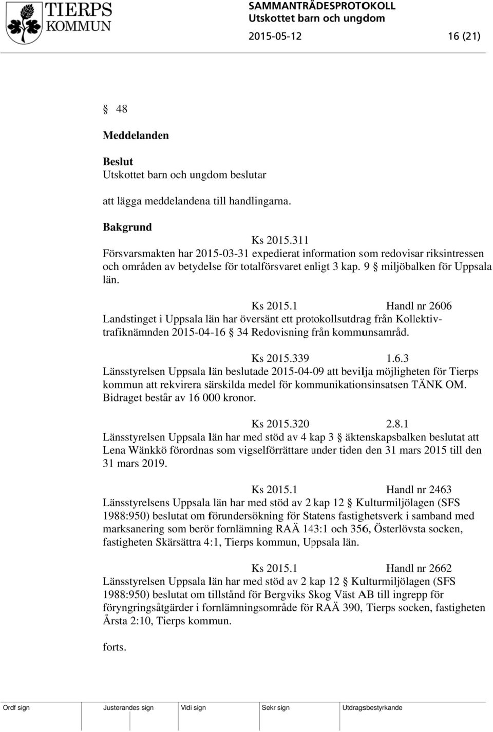 03-31 expedierat information som redovisar riksintressen och områden av betydelse för totalförsvaret enligt 3 kap. 9 miljöbalken för Uppsala län. 2015.