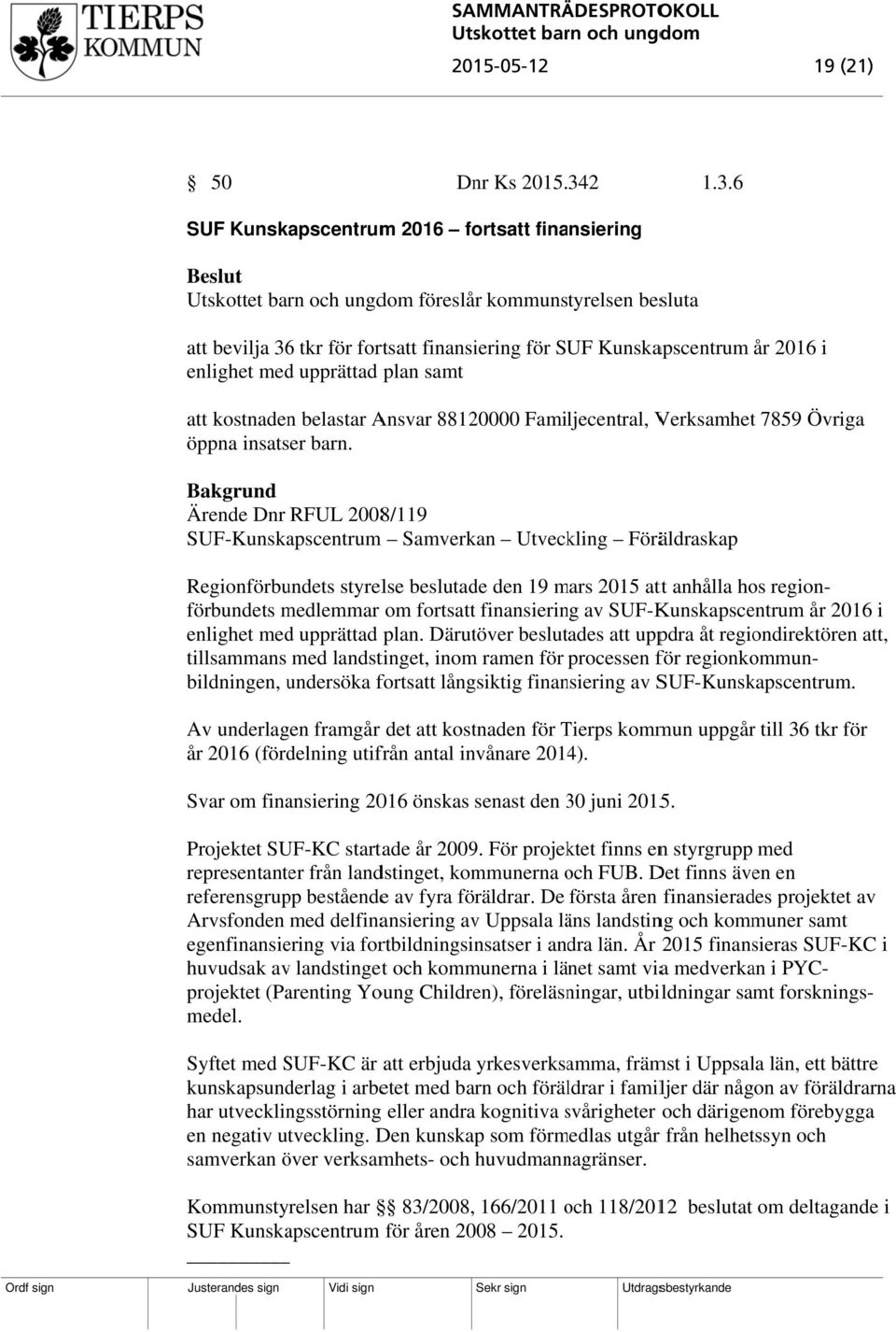 6 SUF Kunskapscentrum 2016 fortsatt finansiering föreslår kommunstyrelsen besluta att bevilja 36 tkr för fortsatt finansiering för SUF Kunskapscentrum år 2016 i enlighet med upprättad plan samt att