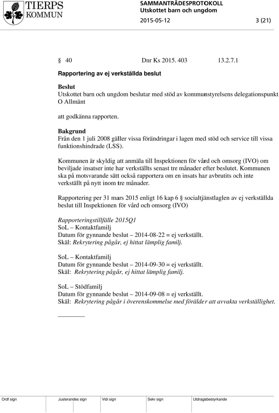 Kommunen är skyldig att anmäla till Inspektionen för vård och omsorg (IVO) om beviljade insatser inte har verkställts senast tree månader efter beslutet.