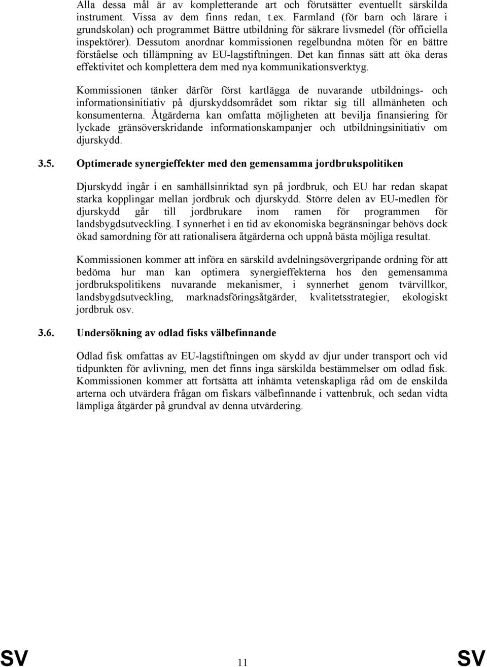 Dessutom anordnar kommissionen regelbundna möten för en bättre förståelse och tillämpning av EU-lagstiftningen.