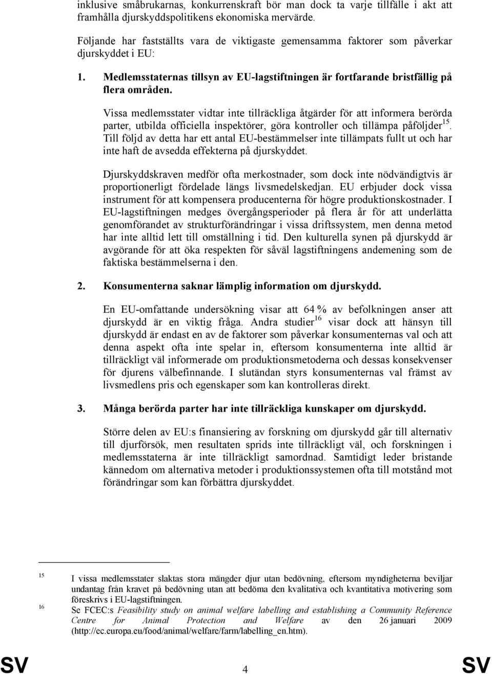 Vissa medlemsstater vidtar inte tillräckliga åtgärder för att informera berörda parter, utbilda officiella inspektörer, göra kontroller och tillämpa påföljder 15.