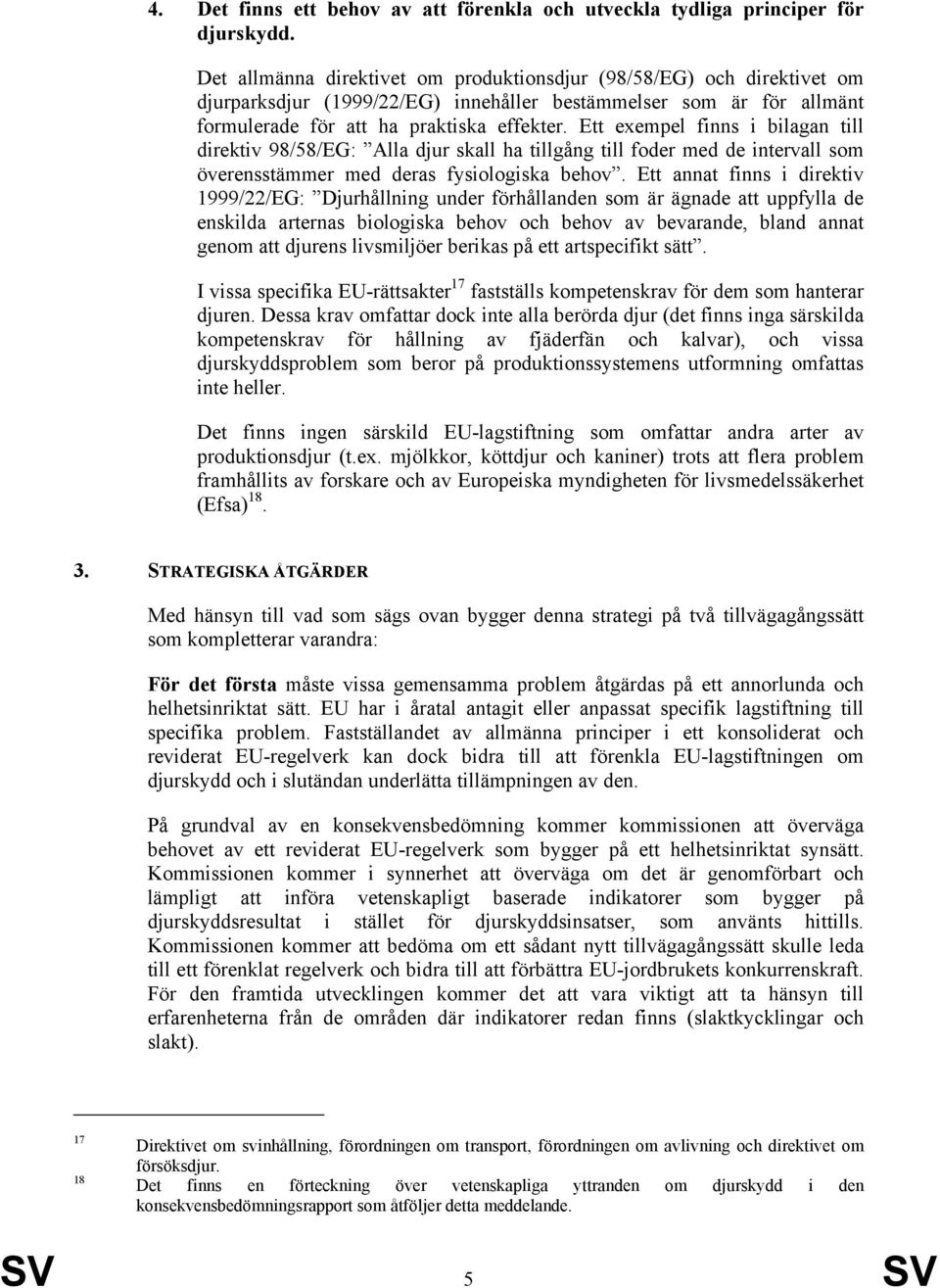 Ett exempel finns i bilagan till direktiv 98/58/EG: Alla djur skall ha tillgång till foder med de intervall som överensstämmer med deras fysiologiska behov.