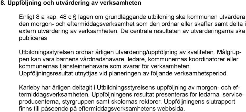 De centrala resultaten av utvärderingarna ska publiceras Utbildningsstyrelsen ordnar årligen utvärdering/uppföljning av kvaliteten.