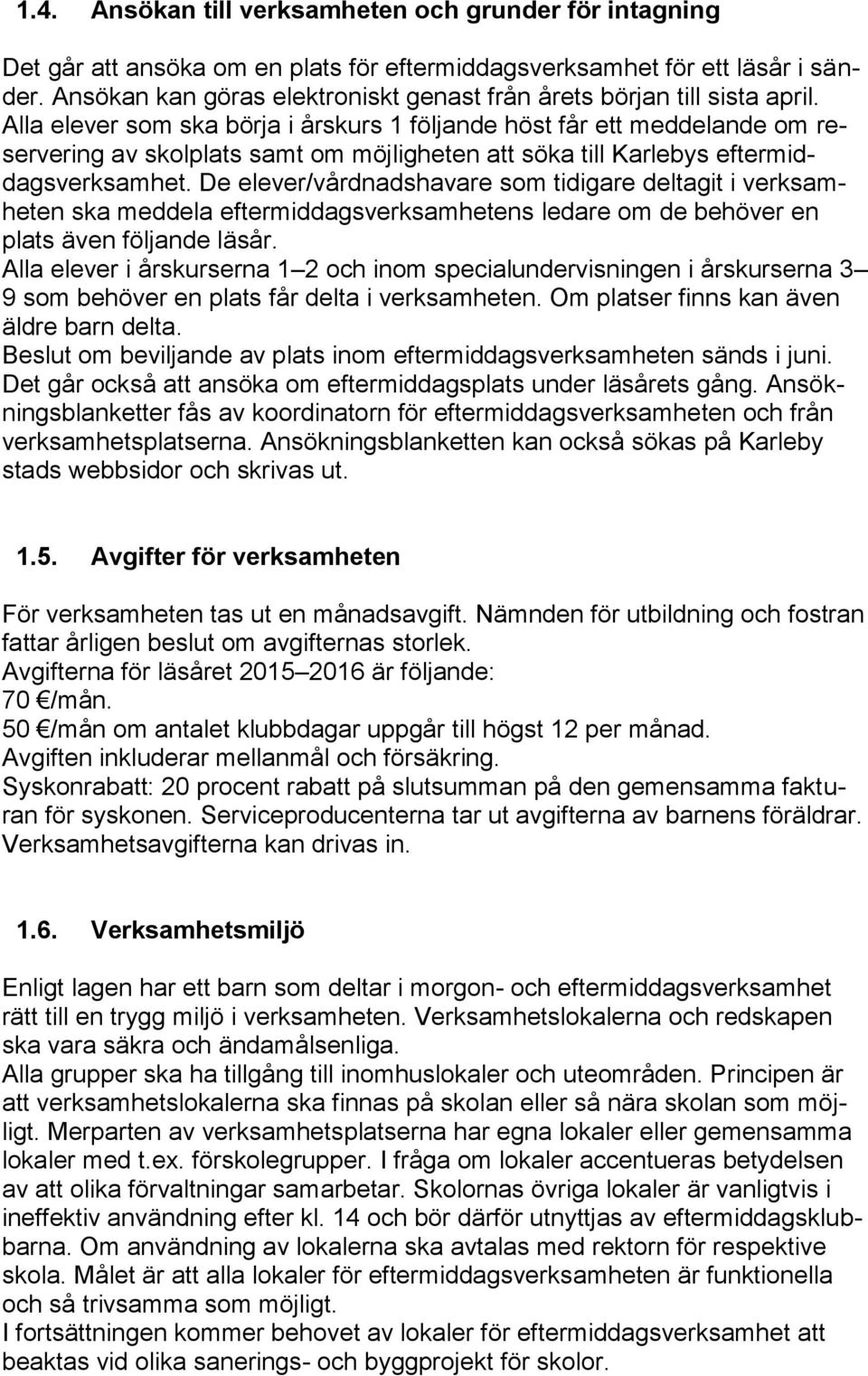 Alla elever som ska börja i årskurs 1 följande höst får ett meddelande om reservering av skolplats samt om möjligheten att söka till Karlebys eftermiddagsverksamhet.