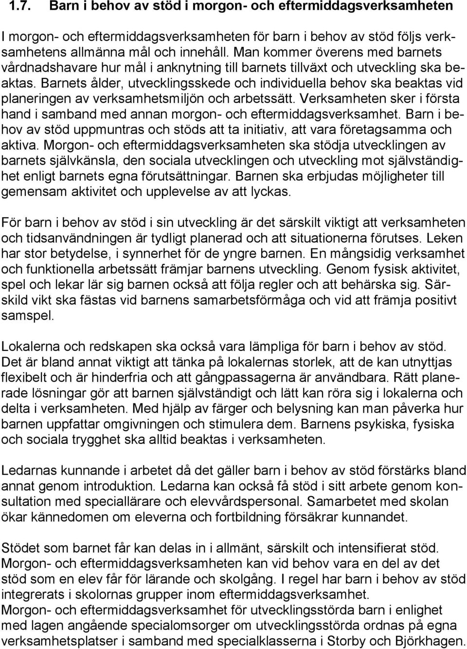 Barnets ålder, utvecklingsskede och individuella behov ska beaktas vid planeringen av verksamhetsmiljön och arbetssätt.