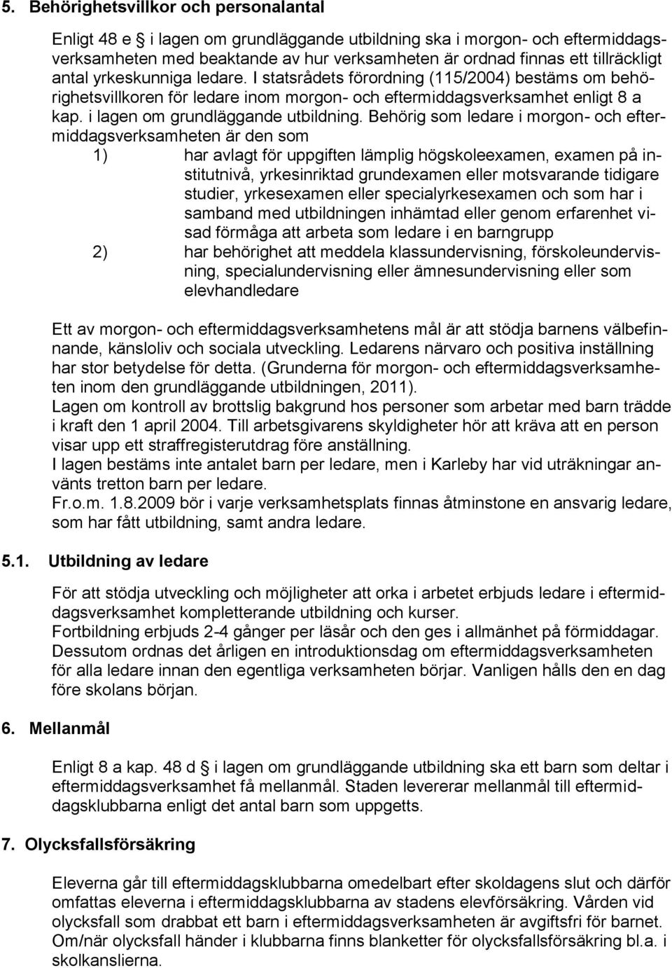 Behörig som ledare i morgon- och eftermiddagsverksamheten är den som 1) har avlagt för uppgiften lämplig högskoleexamen, examen på institutnivå, yrkesinriktad grundexamen eller motsvarande tidigare