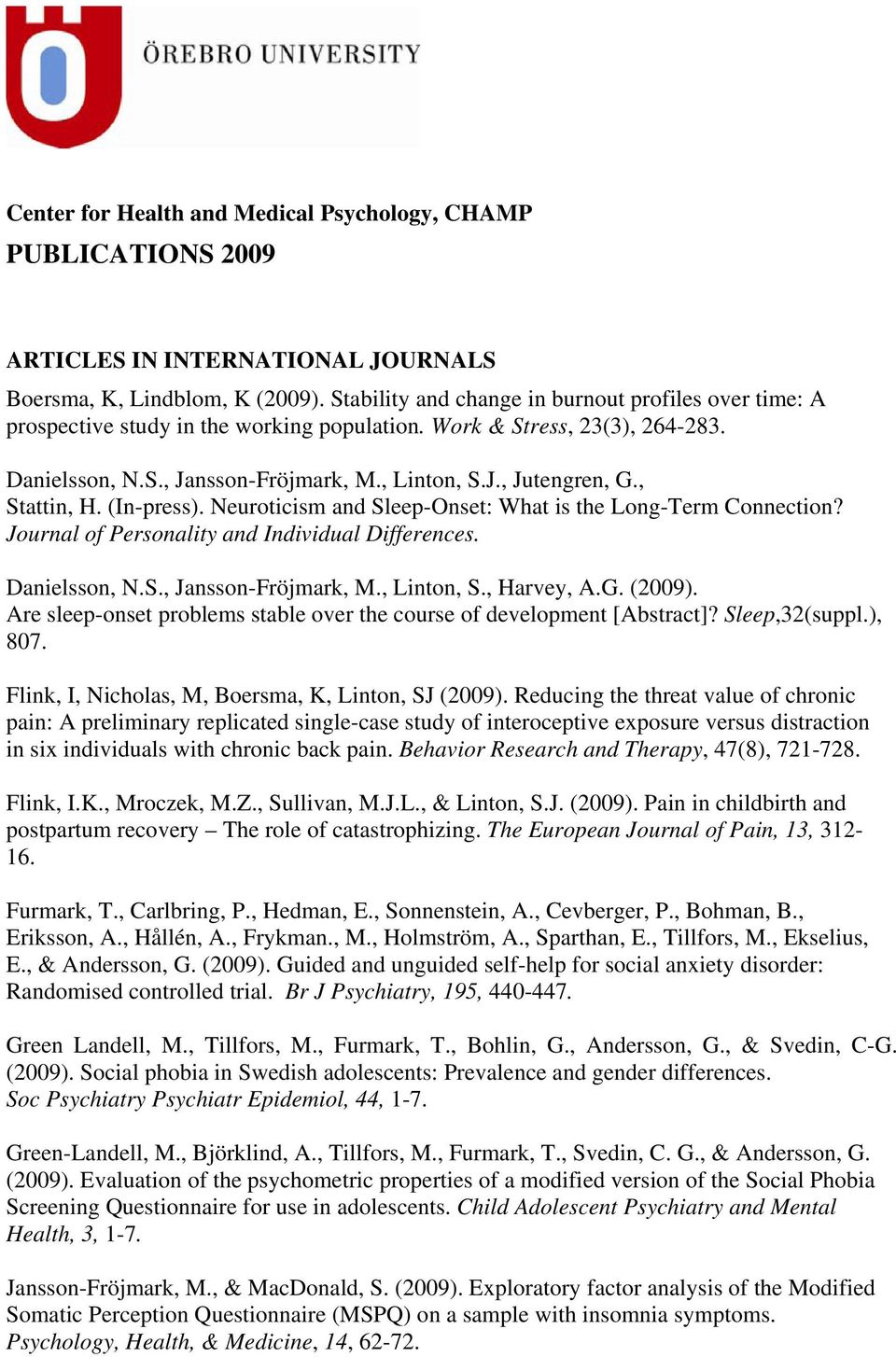 , Stattin, H. (In-press). Neuroticism and Sleep-Onset: What is the Long-Term Connection? Journal of Personality and Individual Differences. Danielsson, N.S., Jansson-Fröjmark, M., Linton, S.