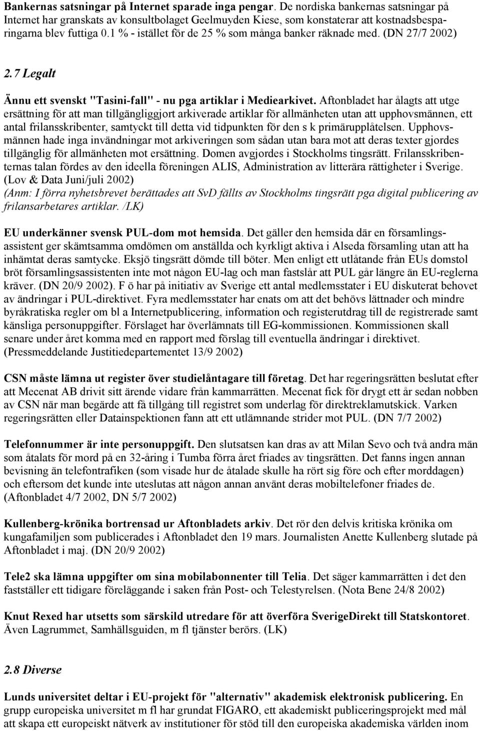 1 % - istället för de 25 % som många banker räknade med. (DN 27/7 2002) 2.7 Legalt Ännu ett svenskt "Tasini-fall" - nu pga artiklar i Mediearkivet.