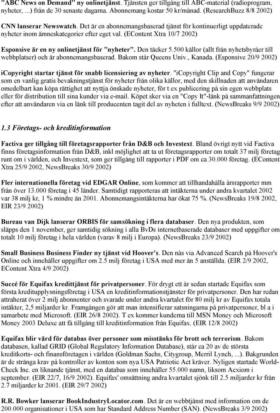 (EContent Xtra 10/7 2002) Esponsive är en ny onlinetjänst för "nyheter". Den täcker 5.500 källor (allt från nyhetsbyråer till webbplatser) och är abonnemangsbaserad. Bakom står Queens Univ., Kanada.