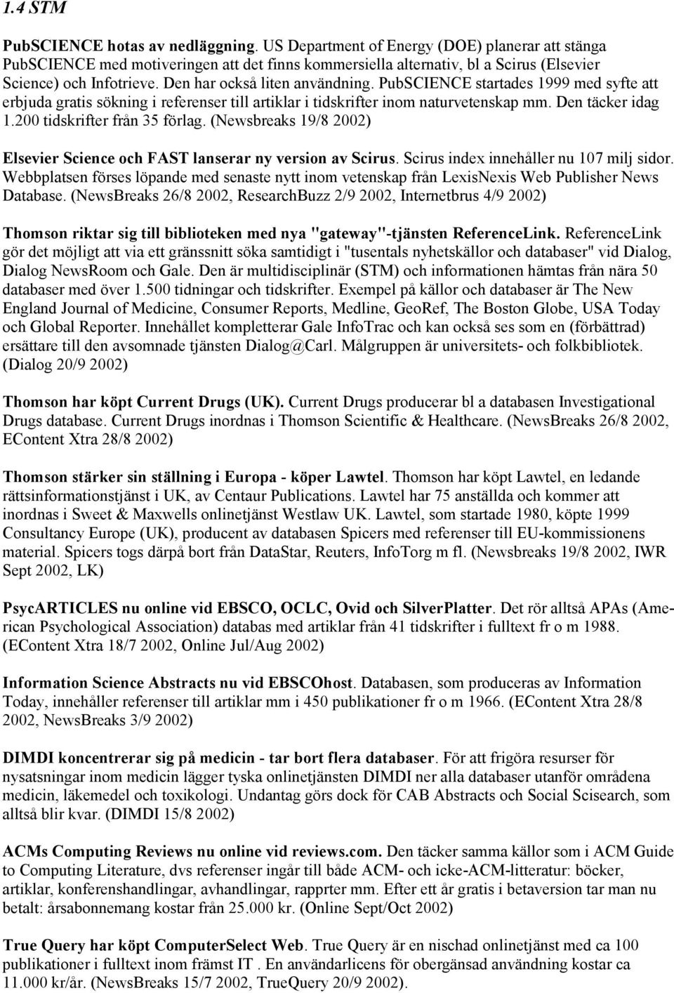 PubSCIENCE startades 1999 med syfte att erbjuda gratis sökning i referenser till artiklar i tidskrifter inom naturvetenskap mm. Den täcker idag 1.200 tidskrifter från 35 förlag.