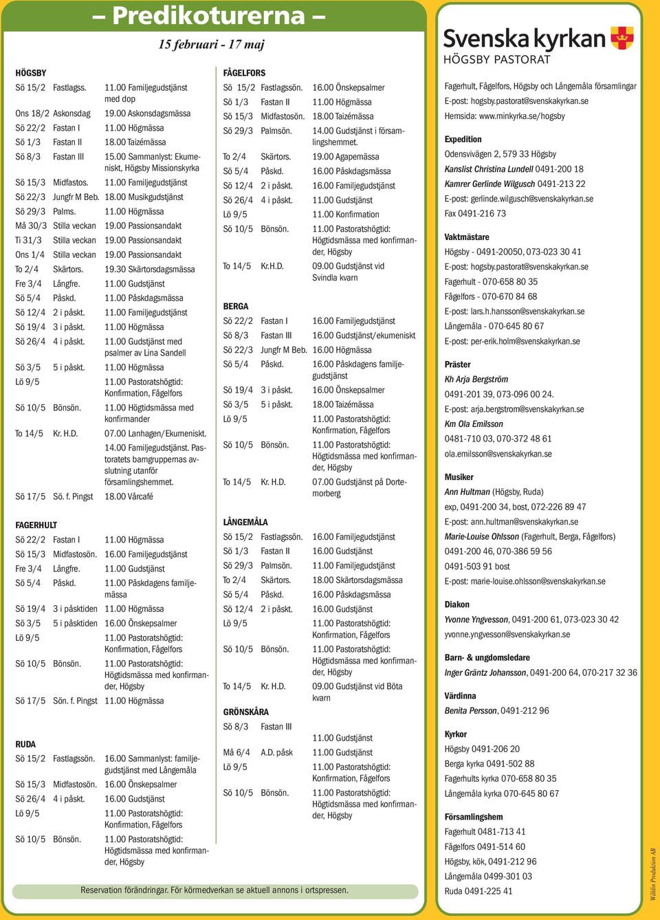 00 Passionsandakt Ti 31/3 Stilla veckan 19.00 Passionsandakt Ons 1/4 Stilla veckan 19.00 Passionsandakt To 2/4 Skärtors. 19.30 Skärtorsdagsmässa Fre 3/4 Långfre. 11.00 Gudstjänst Sö 5/4 Påskd. 11.00 Påskdagsmässa Sö 12/4 2 i påskt.