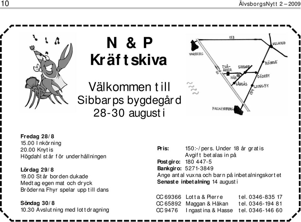 00 Står borden dukade Medtag egen mat och dryck Bröderna Fhyr spelar upp till dans Söndag 30/8 10.30 Avslutning med lottdragning Pris: 150:-/pers.