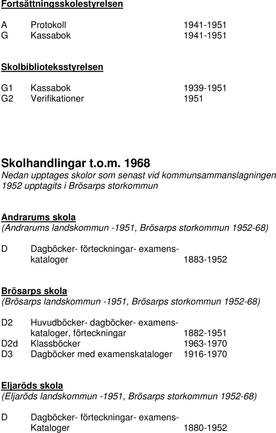 Dagböcker- förteckningar- examenskataloger 1883-1952 Brösarps skola (Brösarps landskommun -1951, Brösarps storkommun 1952-68) D2 Huvudböcker- dagböcker- examenskataloger,