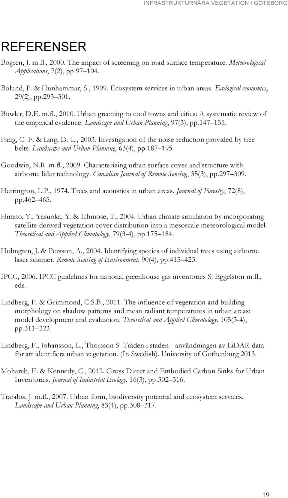 Landscape and Urban Planning, 97(3), pp.147 155. Fang, C.-F. & Ling, D.-L., 2003. Investigation of the noise reduction provided by tree belts. Landscape and Urban Planning, 63(4), pp.187 195.