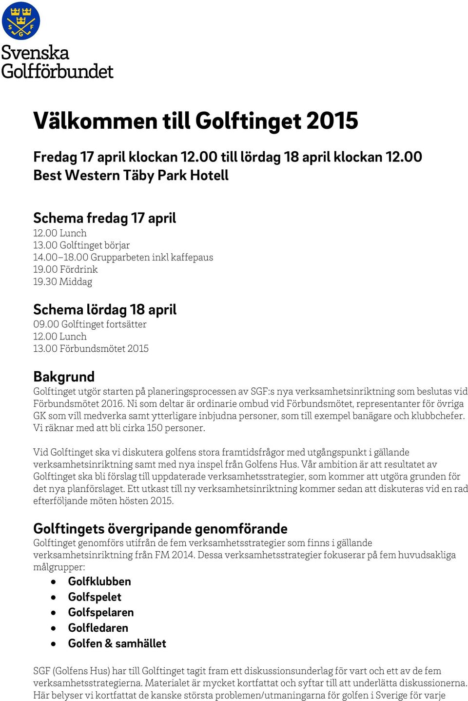 00 Förbundsmötet 2015 Bakgrund Golftinget utgör starten på planeringsprocessen av SGF:s nya verksamhetsinriktning som beslutas vid Förbundsmötet 2016.