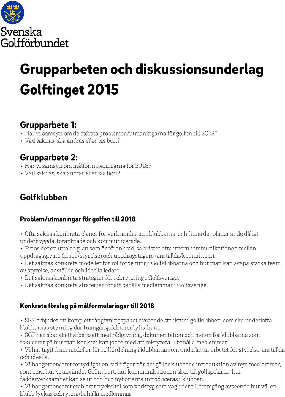 Golfklubben Ofta saknas konkreta planer för verksamheten i klubbarna, och finns det planer är de dåligt underbyggda, förankrade och kommunicerade.