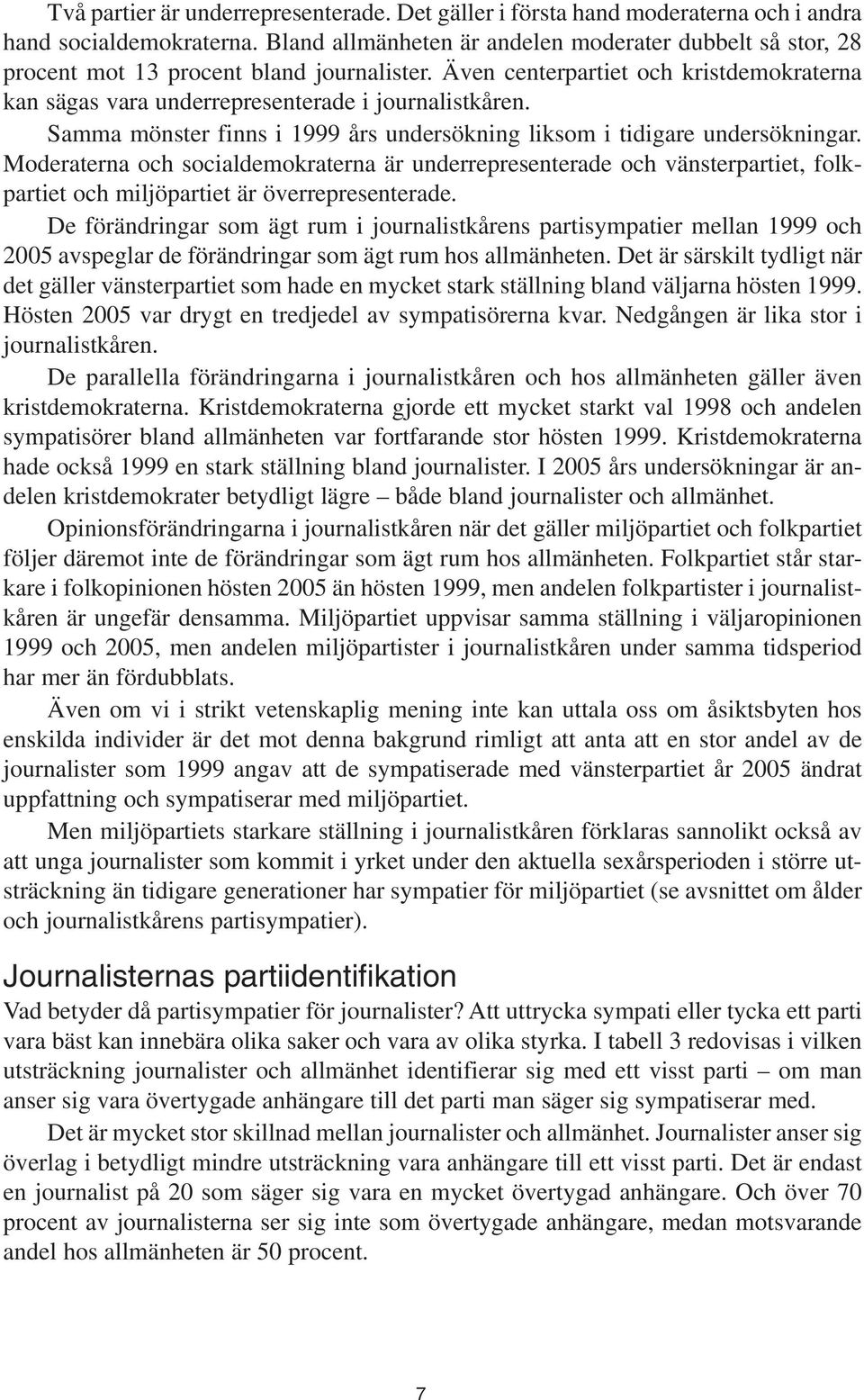 Samma mönster finns i 1999 års undersökning liksom i tidigare undersökningar.