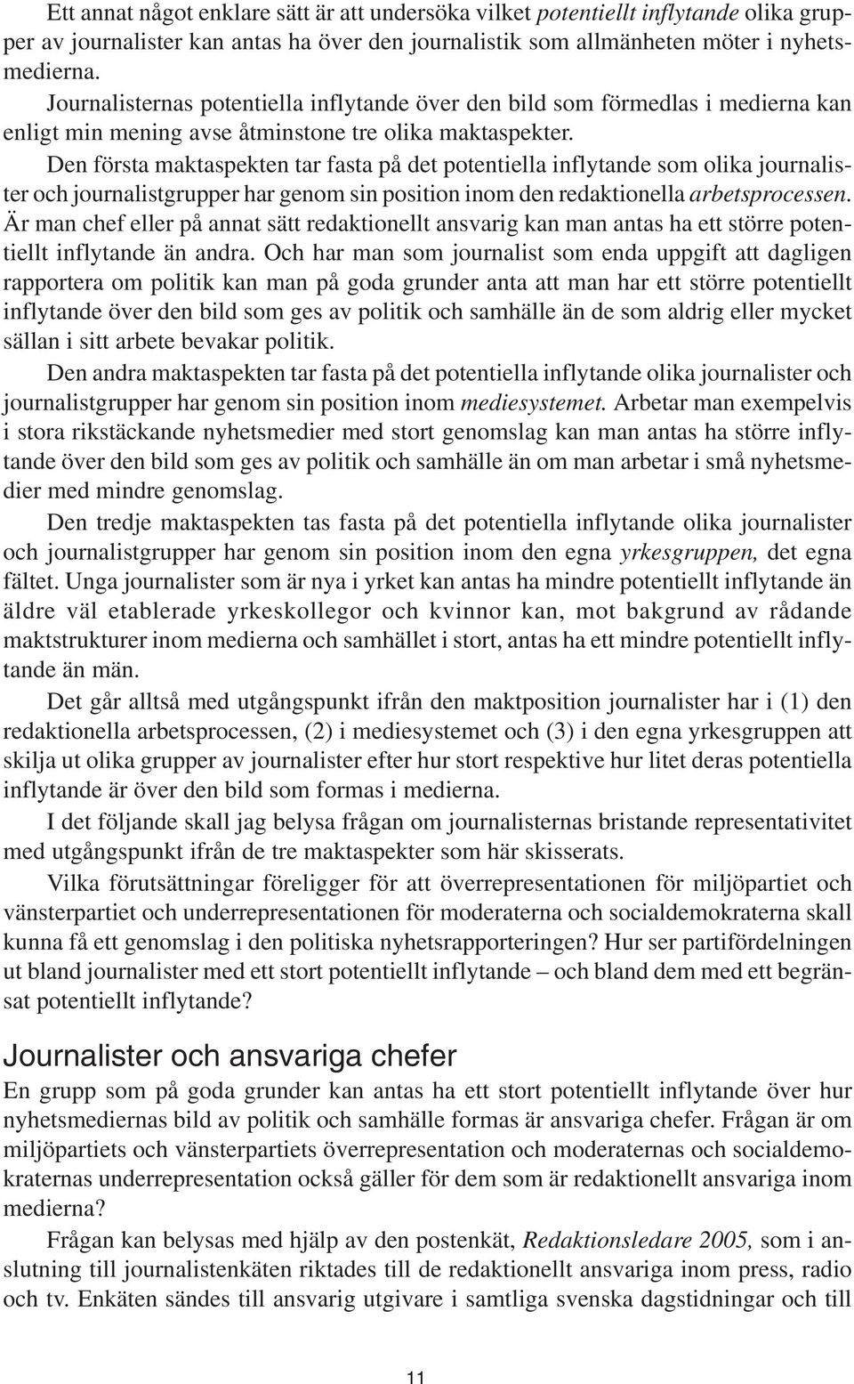 Den första maktaspekten tar fasta på det potentiella inflytande som olika journalister och journalistgrupper har genom sin position inom den redaktionella arbetsprocessen.