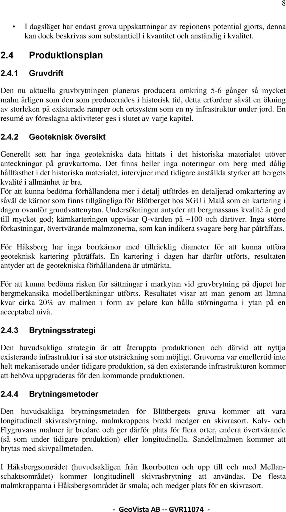 1 Gruvdrift Den nu aktuella gruvbrytningen planeras producera omkring 5-6 gånger så mycket malm årligen som den som producerades i historisk tid, detta erfordrar såväl en ökning av storleken på