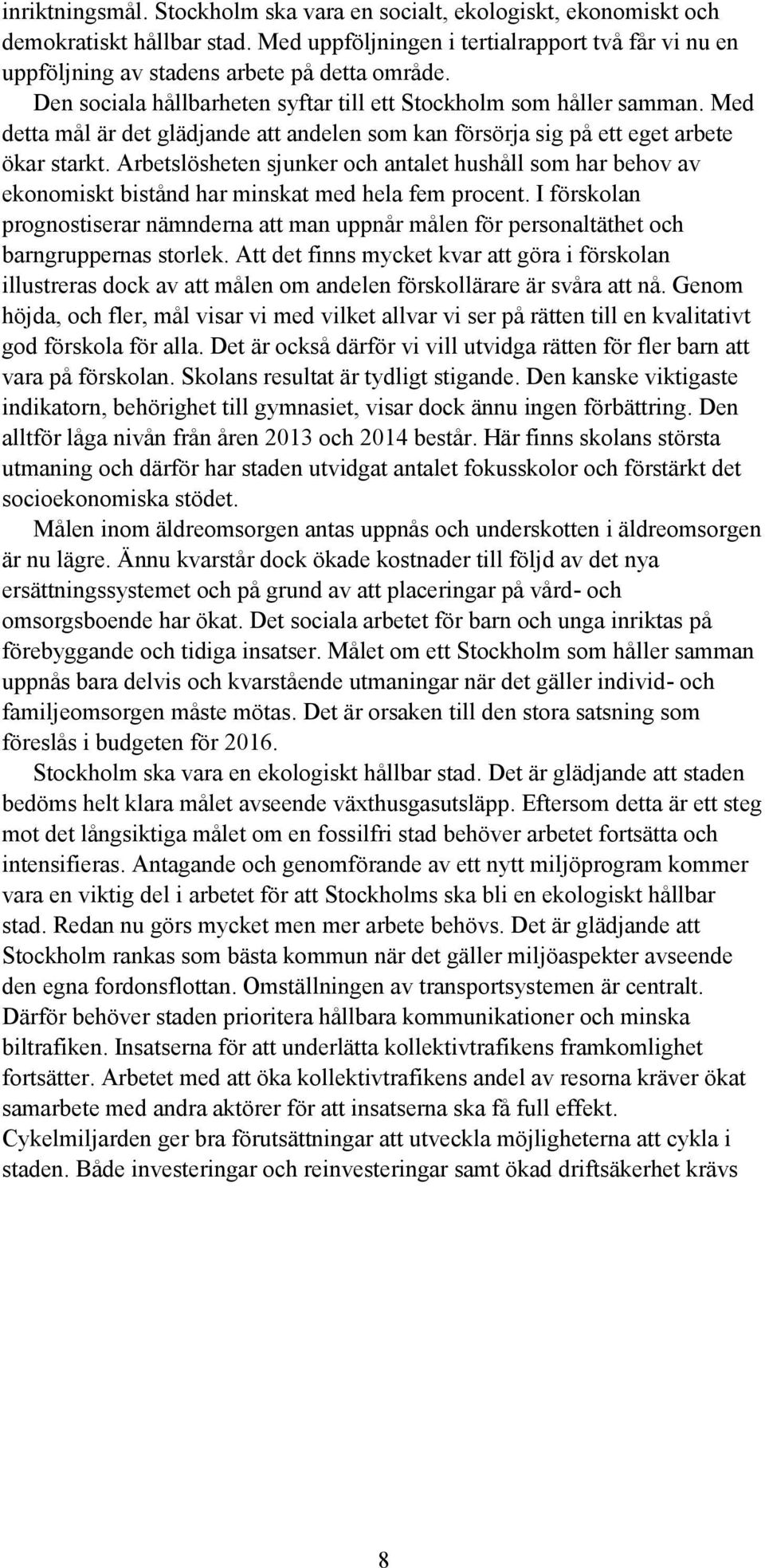 Arbetslösheten sjunker och antalet hushåll som har behov av ekonomiskt bistånd har minskat med hela fem procent.