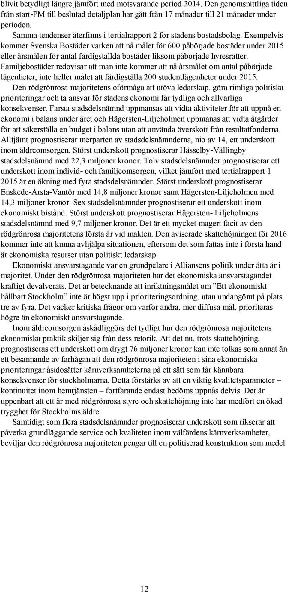 Exempelvis kommer Svenska Bostäder varken att nå målet för 600 påbörjade bostäder under 2015 eller årsmålen för antal färdigställda bostäder liksom påbörjade hyresrätter.