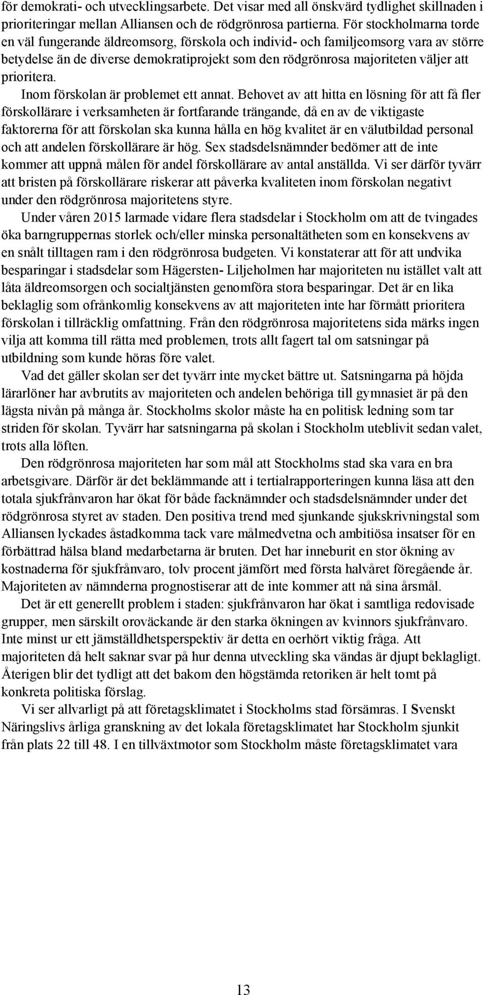 prioritera. Inom förskolan är problemet ett annat.