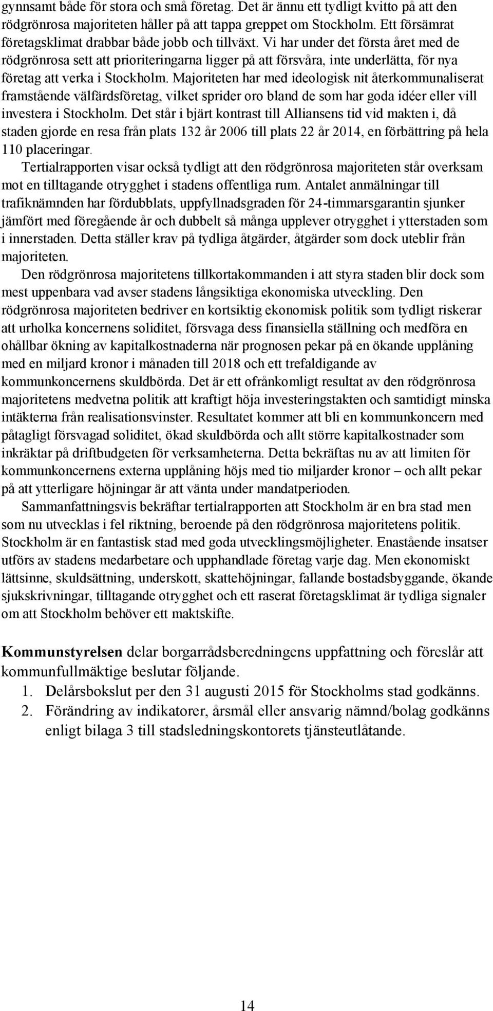 Vi har under det första året med de rödgrönrosa sett att prioriteringarna ligger på att försvåra, inte underlätta, för nya företag att verka i Stockholm.