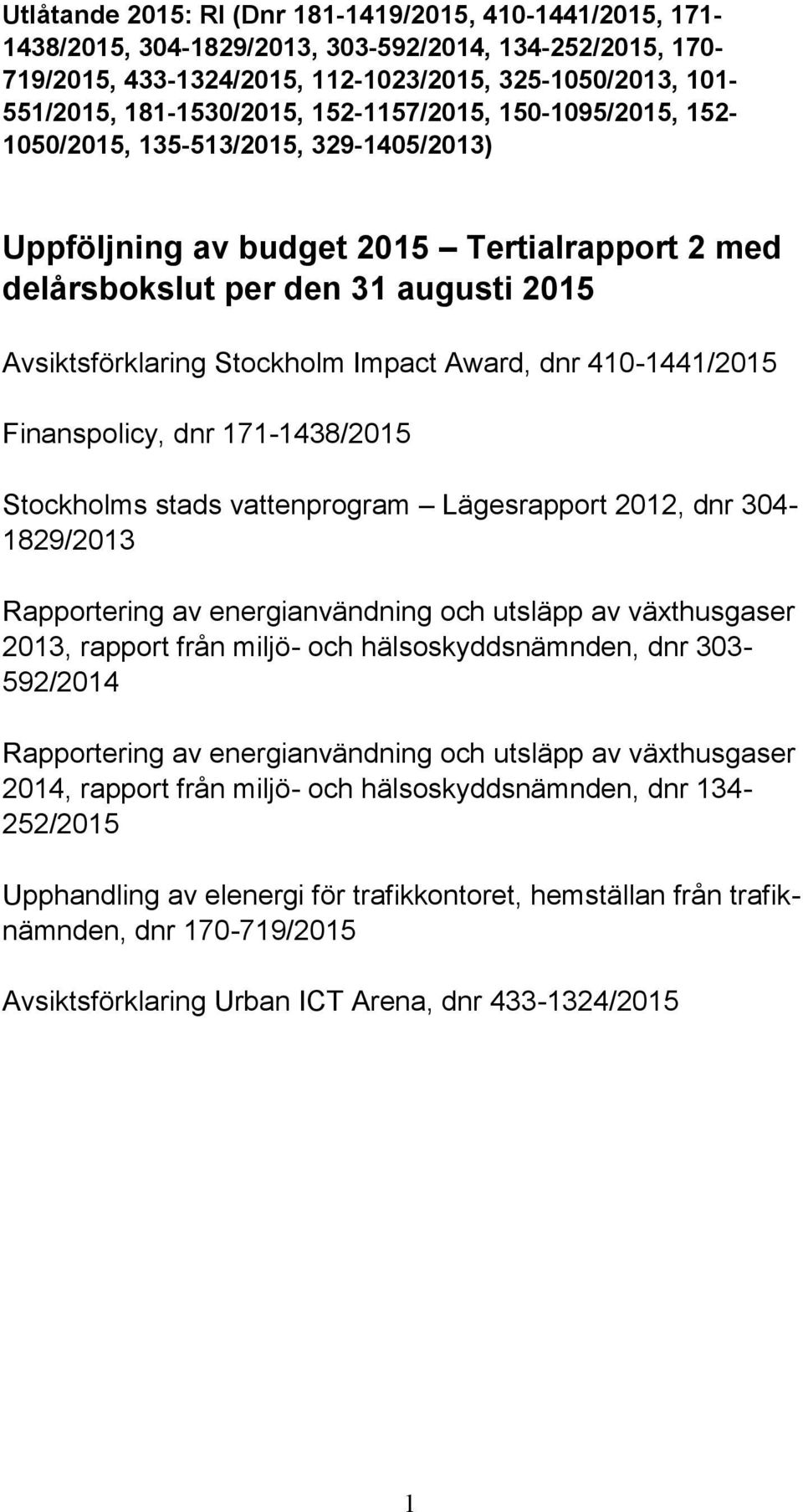 Award, dnr 410-1441/2015 Finanspolicy, dnr 171-1438/2015 Stockholms stads vattenprogram Lägesrapport 2012, dnr 304-1829/2013 Rapportering av energianvändning och utsläpp av växthusgaser 2013, rapport