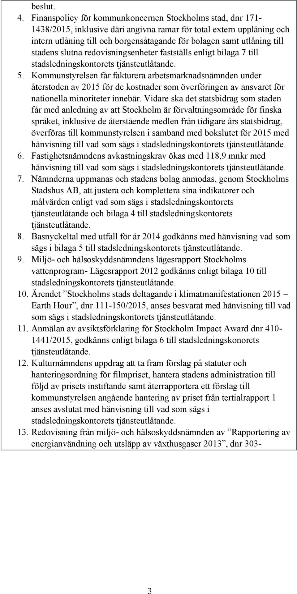 till stadens slutna redovisningsenheter fastställs enligt bilaga 7 till stadsledningskontorets tjänsteutlåtande. 5.