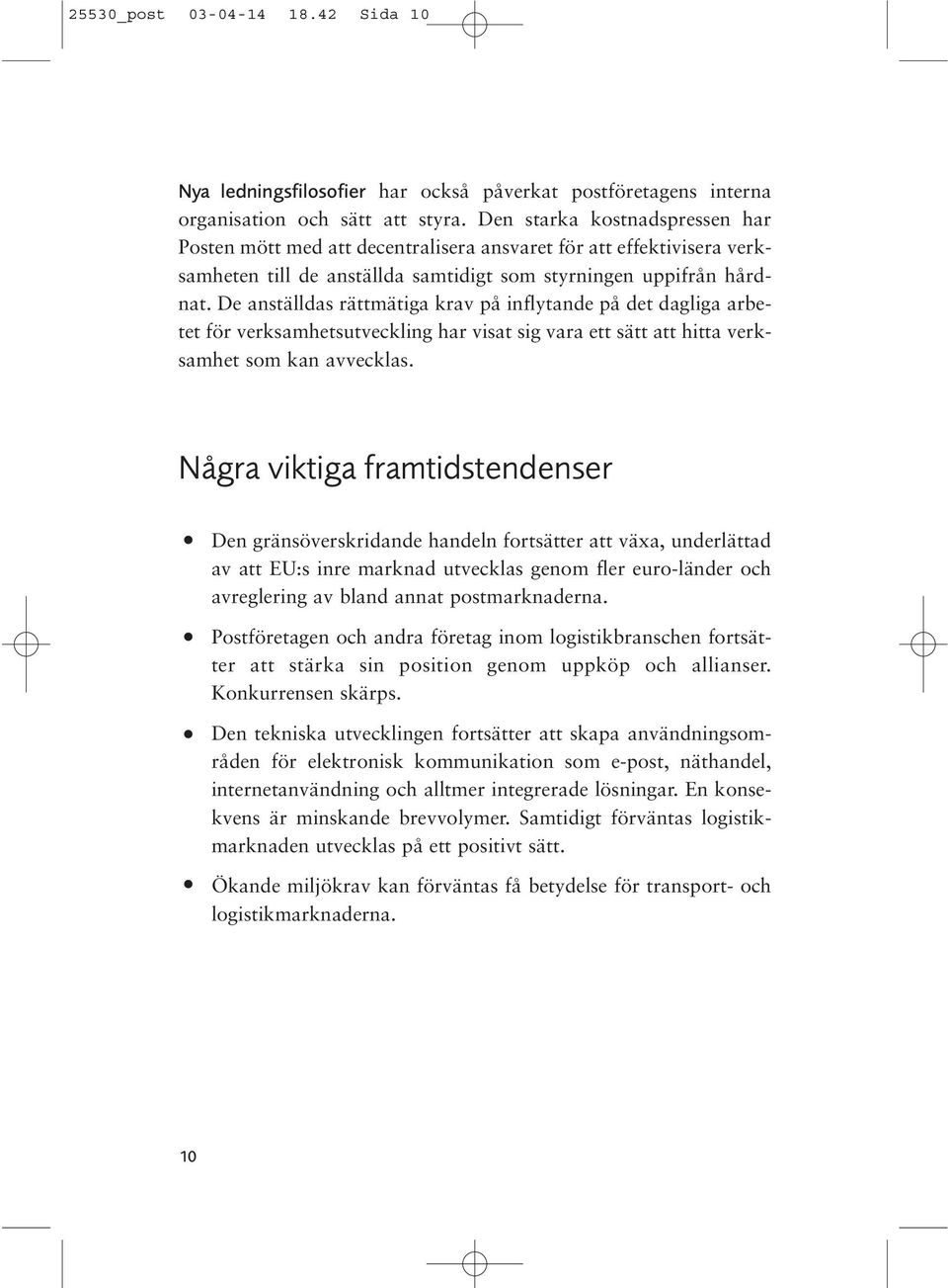 De anställdas rättmätiga krav på inflytande på det dagliga arbetet för verksamhetsutveckling har visat sig vara ett sätt att hitta verksamhet som kan avvecklas.