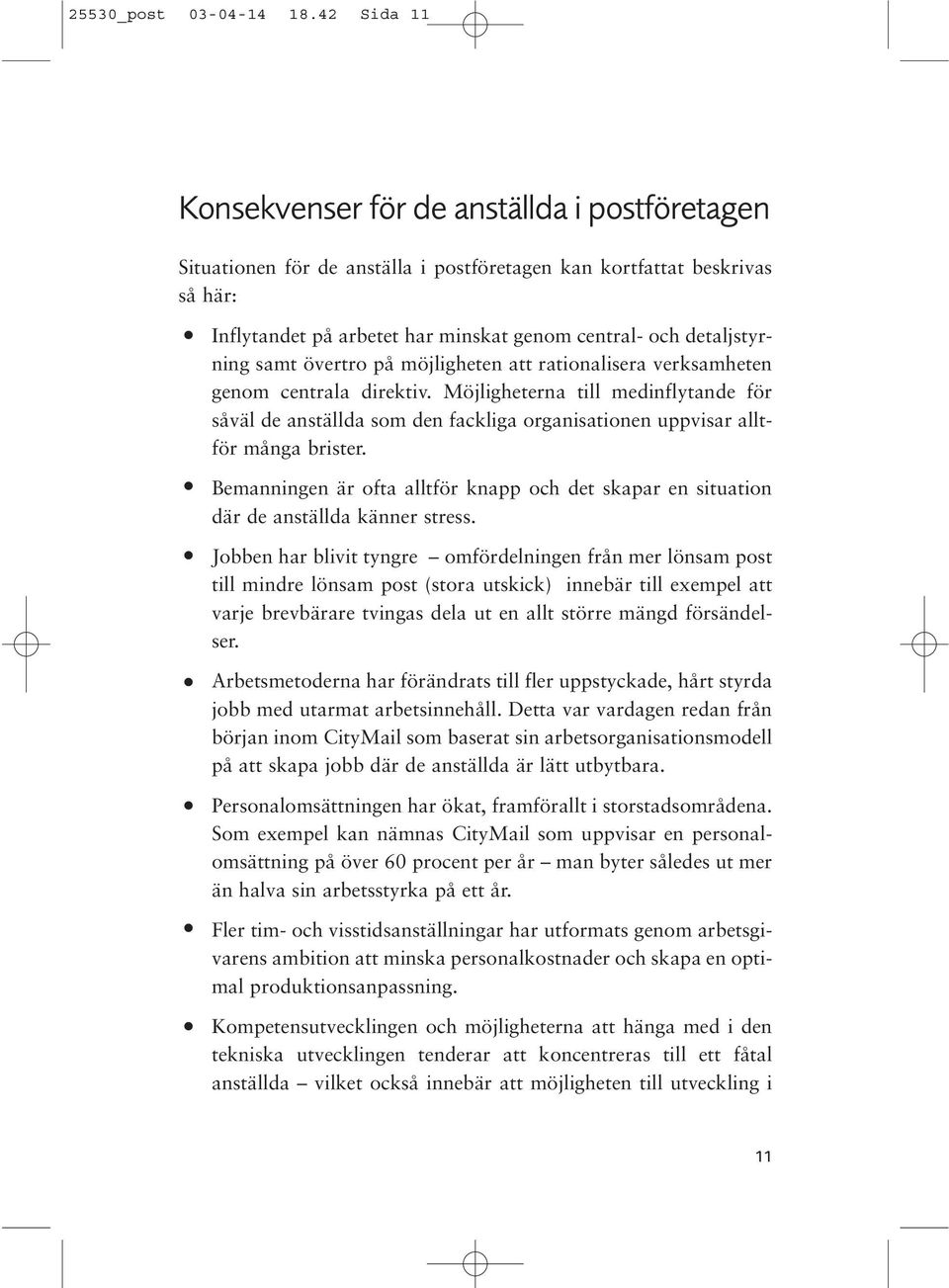 detaljstyrning samt övertro på möjligheten att rationalisera verksamheten genom centrala direktiv.