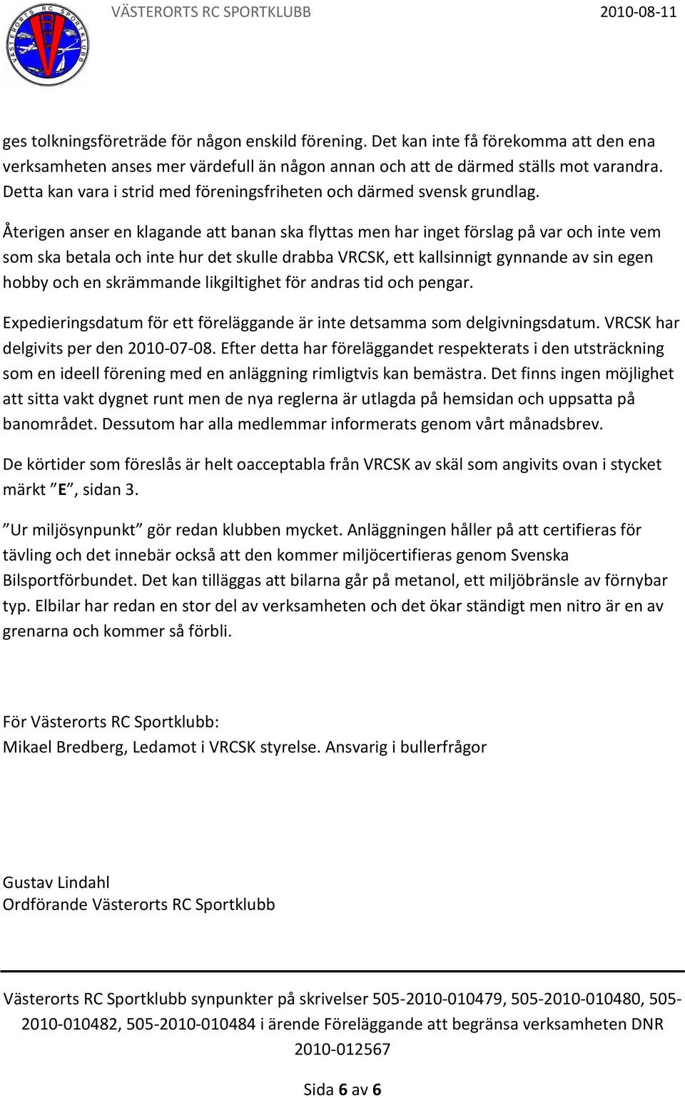 Återigen anser en klagande att banan ska flyttas men har inget förslag på var och inte vem som ska betala och inte hur det skulle drabba VRCSK, ett kallsinnigt gynnande av sin egen hobby och en