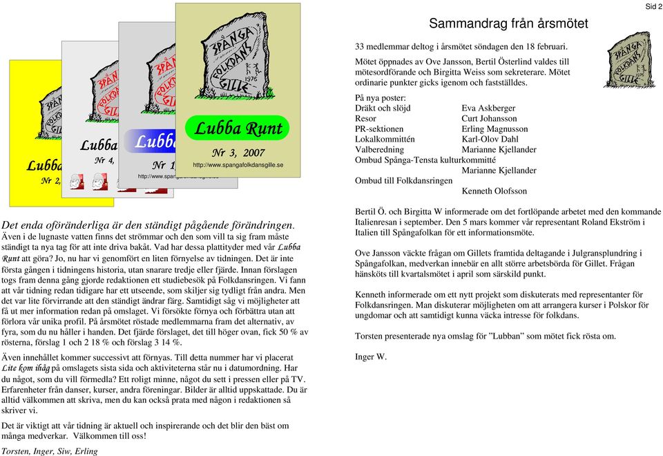 Jo, nu har vi genomfört en liten förnyelse av tidningen. Det är inte första gången i tidningens historia, utan snarare tredje eller fjärde.