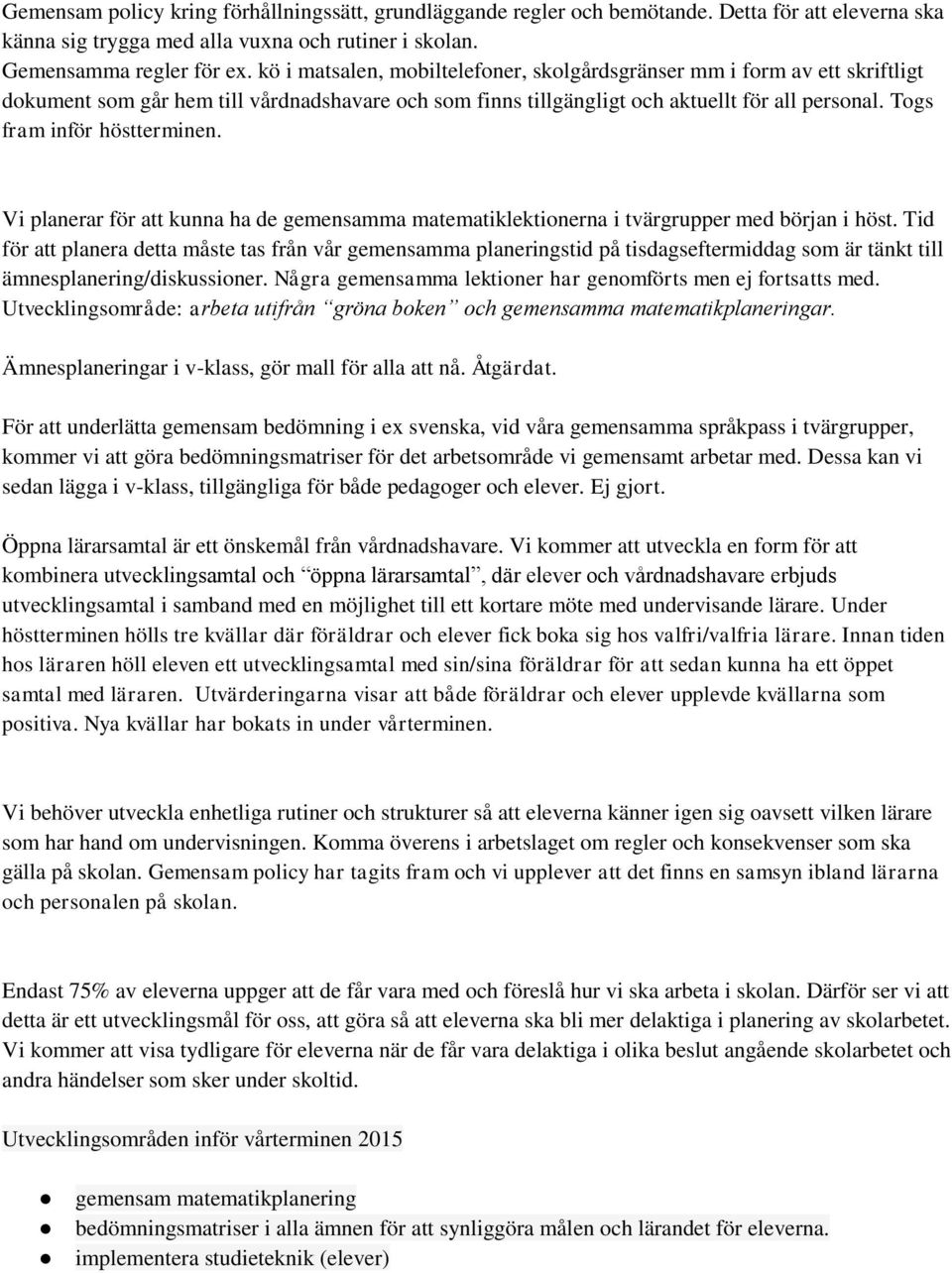 Togs fram inför höstterminen. Vi planerar för att kunna ha de gemensamma matematiklektionerna i tvärgrupper med början i höst.