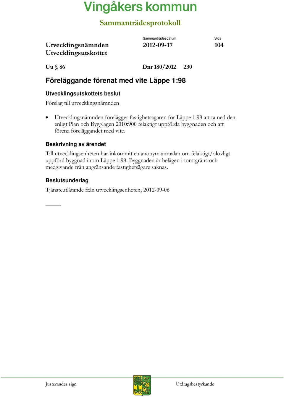 vite. Till utvecklingsenheten har inkommit en anonym anmälan om felaktigt/olovligt uppförd byggnad inom Läppe 1:98.