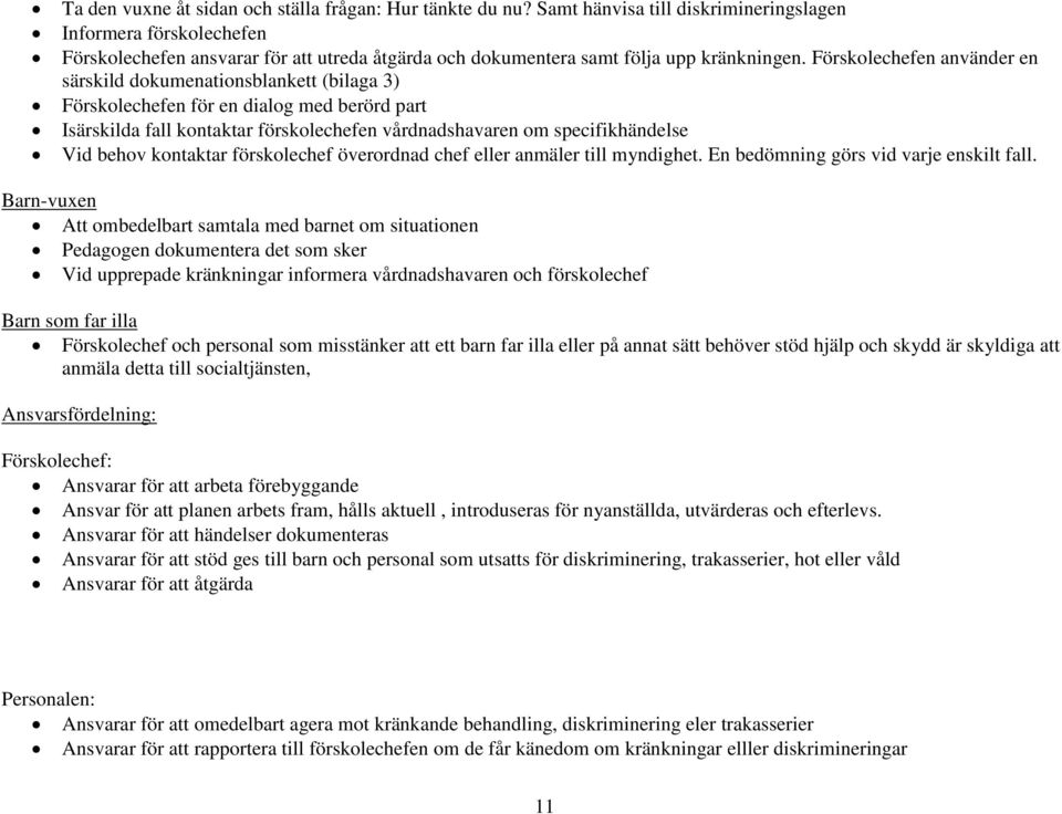 Förskolechefen använder en särskild dokumenationsblankett (bilaga 3) Förskolechefen för en dialog med berörd part Isärskilda fall kontaktar förskolechefen vårdnadshavaren om specifikhändelse Vid