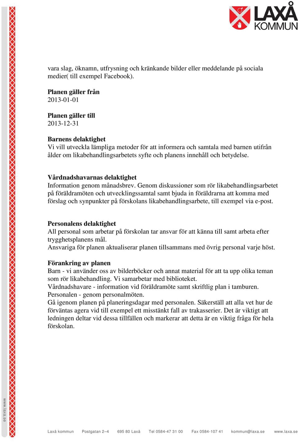 planens innehåll och betydelse. Vårdnadshavarnas delaktighet Information genom månadsbrev.