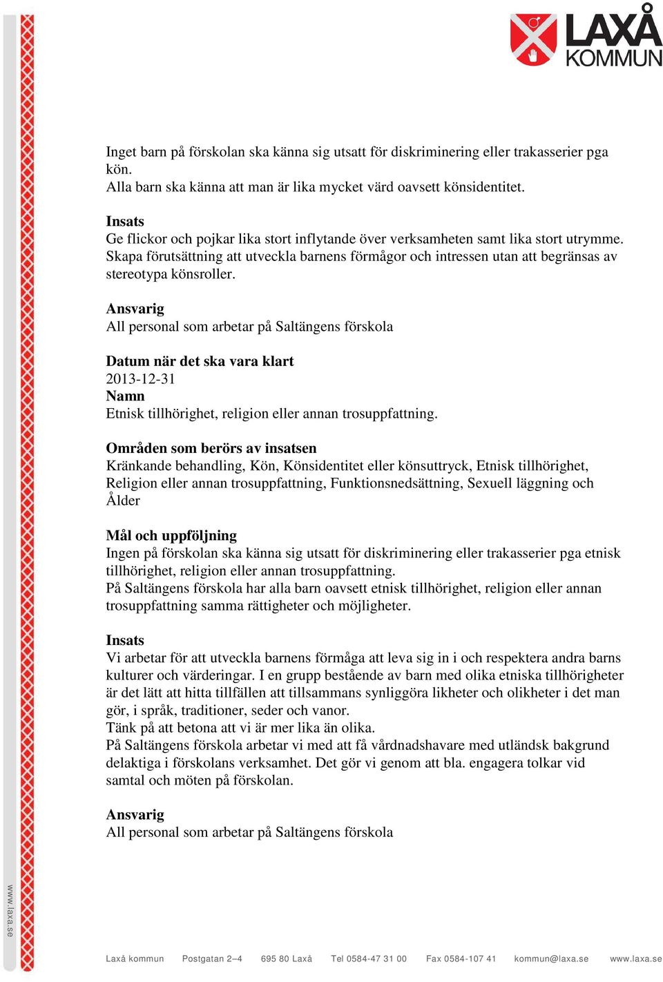 Skapa förutsättning att utveckla barnens förmågor och intressen utan att begränsas av stereotypa könsroller. Etnisk tillhörighet, religion eller annan trosuppfattning.