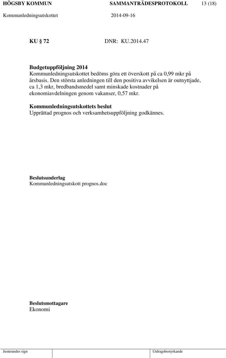 Den största anledningen till den positiva avvikelsen är outnyttjade, ca 1,3 mkr, bredbandsmedel samt minskade