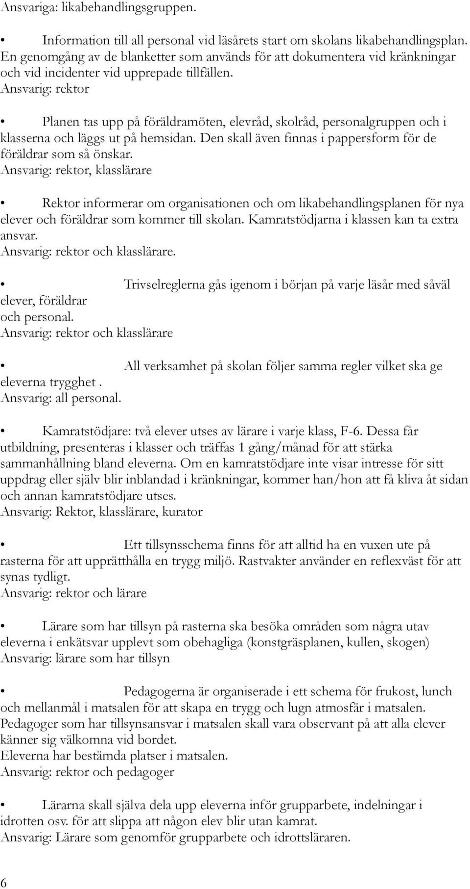 Ansvarig: rektor Planen tas upp på föräldramöten, elevråd, skolråd, personalgruppen och i klasserna och läggs ut på hemsidan. Den skall även finnas i pappersform för de föräldrar som så önskar.