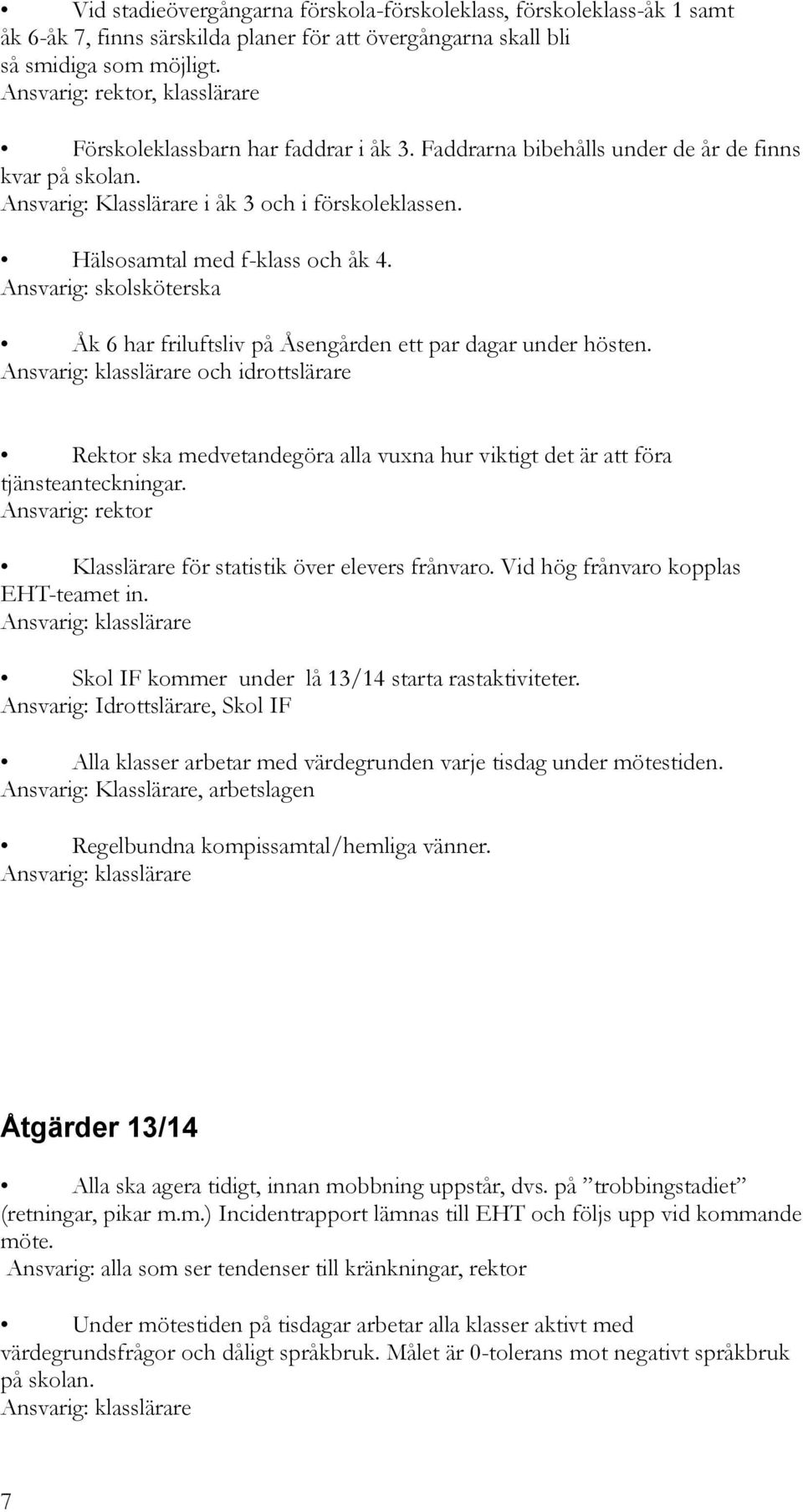 Hälsosamtal med f-klass och åk 4. Ansvarig: skolsköterska Åk 6 har friluftsliv på Åsengården ett par dagar under hösten.