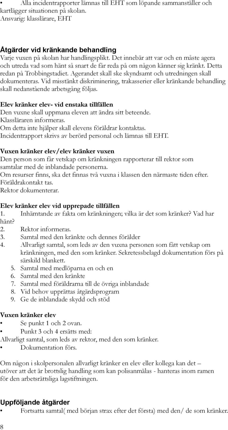 Det innebär att var och en måste agera och utreda vad som hänt så snart de får reda på om någon känner sig kränkt. Detta redan på Trobbingstadiet.