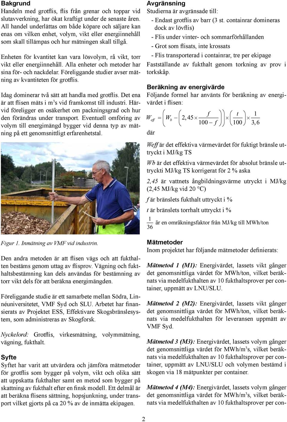 Enheten för kvantitet kan vara lösvolym, rå vikt, torr vikt eller energiinnehåll. Alla enheter och metoder har sina för- och nackdelar. Föreliggande studier avser mätning av kvantiteten för grotflis.