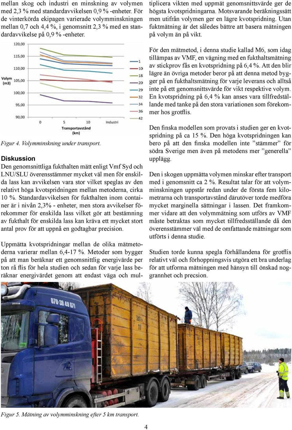 Uppmätta kvotspridningar mellan de olika mätmetoderna varierar mellan 6,4-17 %.