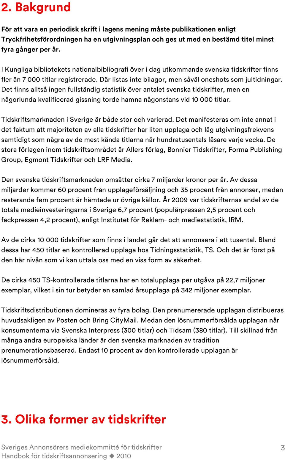 Det finns alltså ingen fullständig statistik över antalet svenska tidskrifter, men en någorlunda kvalificerad gissning torde hamna någonstans vid 10 000 titlar.