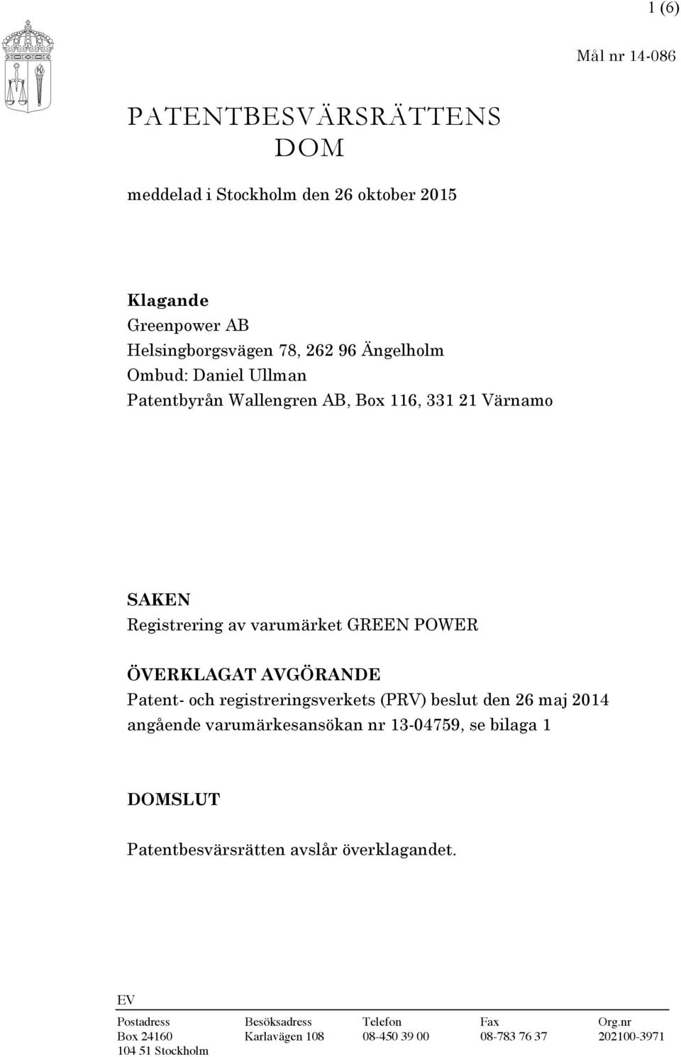 AVGÖRANDE Patent- och registreringsverkets (PRV) beslut den 26 maj 2014 angående varumärkesansökan nr 13-04759, se bilaga 1 DOMSLUT
