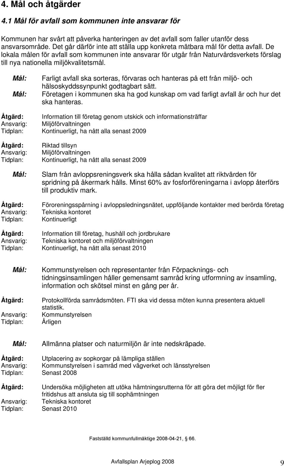 De lokala målen för avfall som kommunen inte ansvarar för utgår från Naturvårdsverkets förslag till nya nationella miljökvalitetsmål.