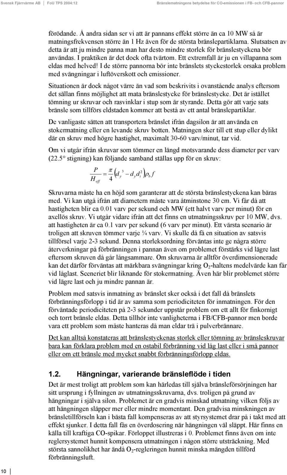 I de större pannorna bör inte bränslets styckestorlek orsaka problem med svängningar i luftöverskott och emissioner.