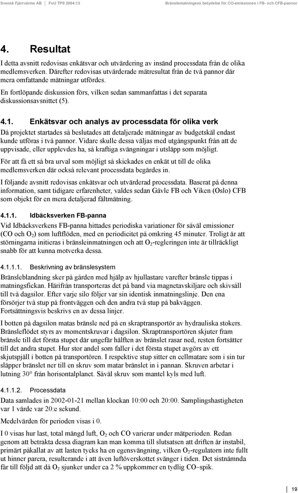 4.1. Enkätsvar och analys av processdata för olika verk Då projektet startades så beslutades att detaljerade mätningar av budgetskäl endast kunde utföras i två pannor.