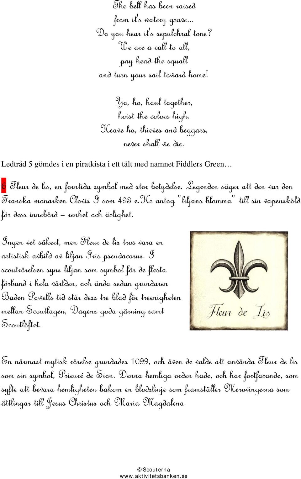 Ledtråd 5 gömdes i en piratkista i ett tält med namnet Fiddlers Green 6 Fleur de lis, en forntida symbol med stor betydelse. Legenden säger att den var den Franska monarken Clovis I som 493 e.